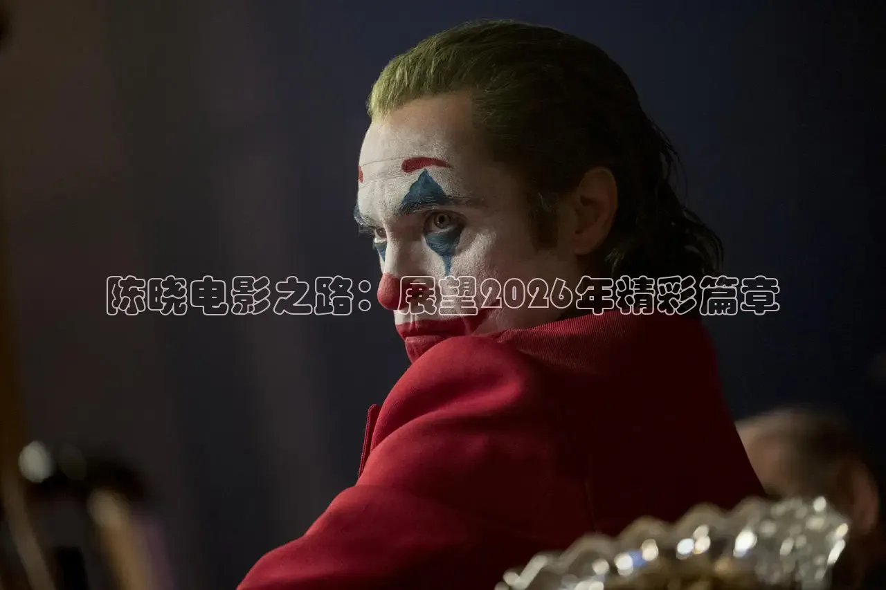 陈晓电影之路：展望2026年精彩篇章