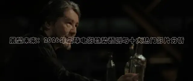 展望未来：2026年全球电影趋势预测与十大热门影片分析